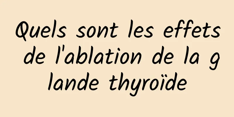 Quels sont les effets de l'ablation de la glande thyroïde