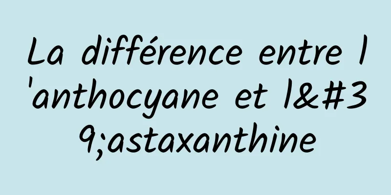 La différence entre l'anthocyane et l'astaxanthine