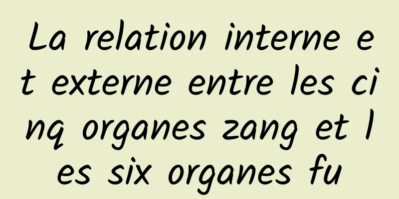 La relation interne et externe entre les cinq organes zang et les six organes fu