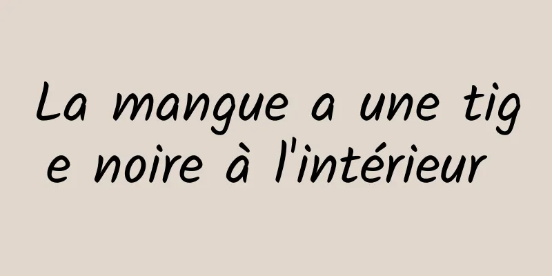 La mangue a une tige noire à l'intérieur 