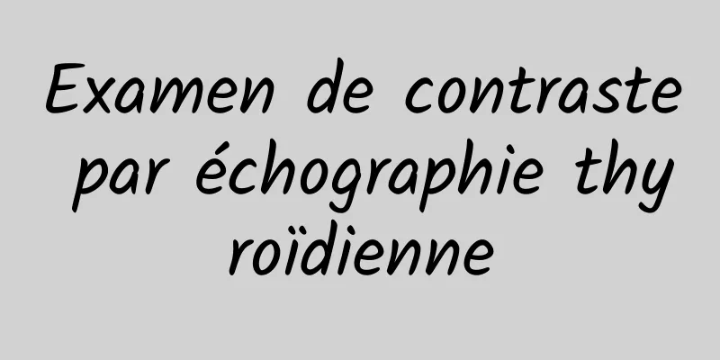 Examen de contraste par échographie thyroïdienne