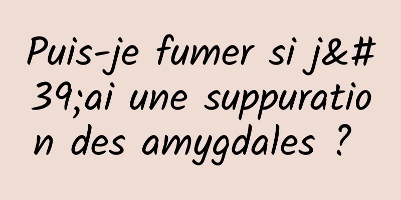 Puis-je fumer si j'ai une suppuration des amygdales ? 