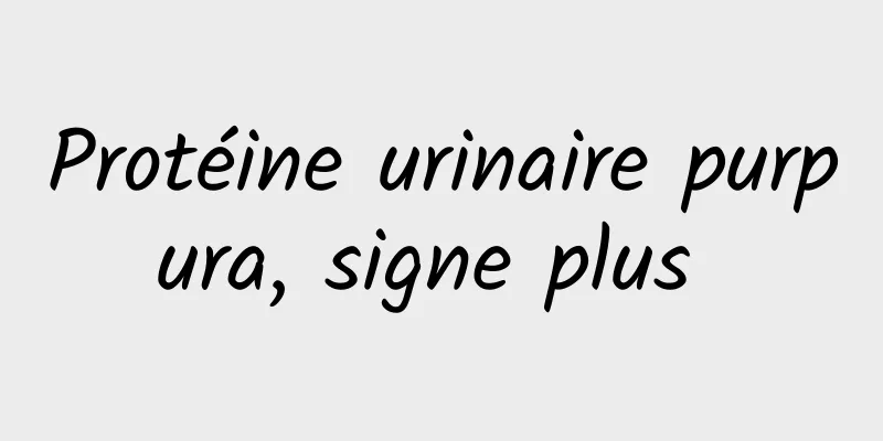 Protéine urinaire purpura, signe plus 