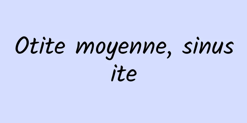 Otite moyenne, sinusite