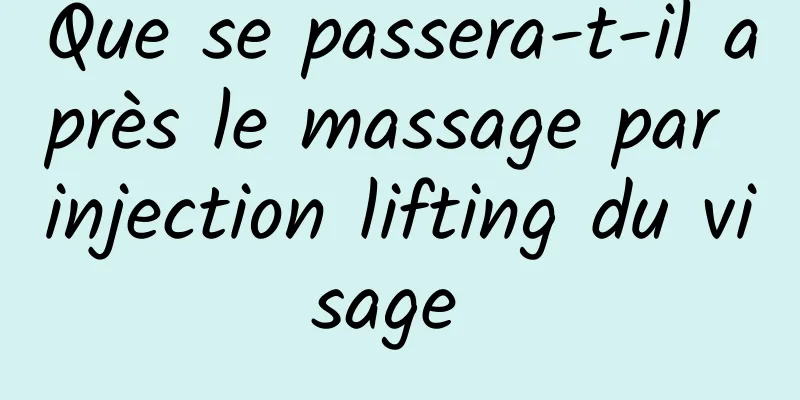 Que se passera-t-il après le massage par injection lifting du visage 