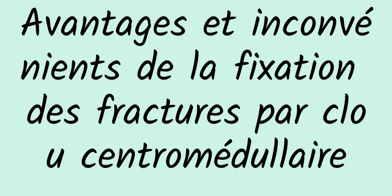 Avantages et inconvénients de la fixation des fractures par clou centromédullaire