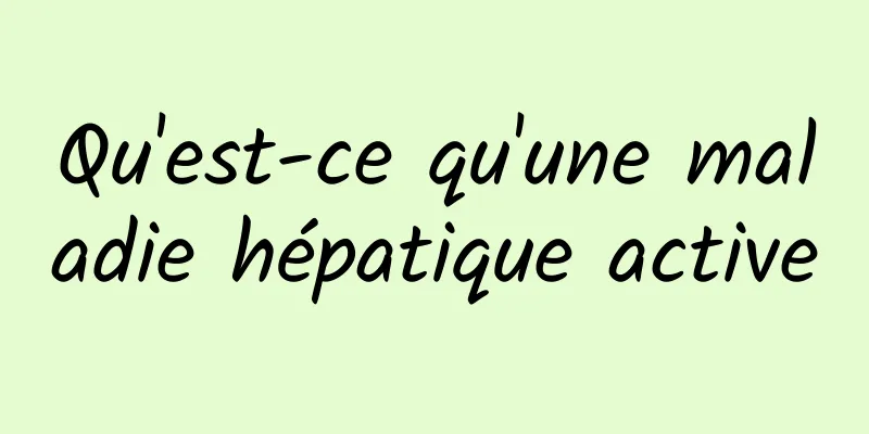 Qu'est-ce qu'une maladie hépatique active
