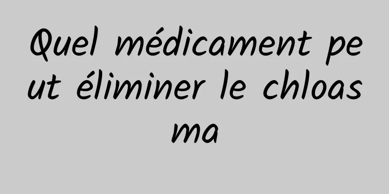 Quel médicament peut éliminer le chloasma