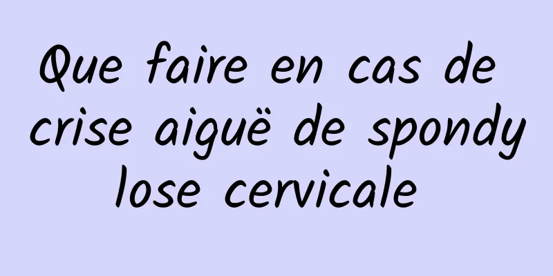 Que faire en cas de crise aiguë de spondylose cervicale 