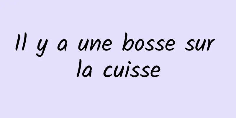 Il y a une bosse sur la cuisse
