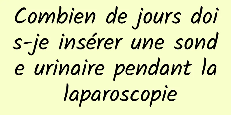 Combien de jours dois-je insérer une sonde urinaire pendant la laparoscopie