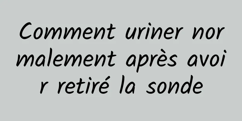 Comment uriner normalement après avoir retiré la sonde