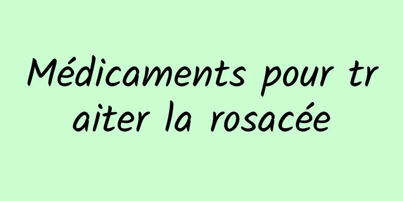 Médicaments pour traiter la rosacée
