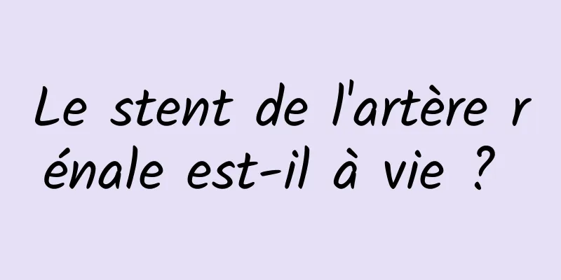Le stent de l'artère rénale est-il à vie ? 