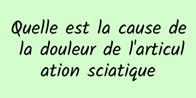 Quelle est la cause de la douleur de l'articulation sciatique