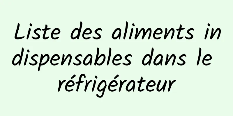 Liste des aliments indispensables dans le réfrigérateur