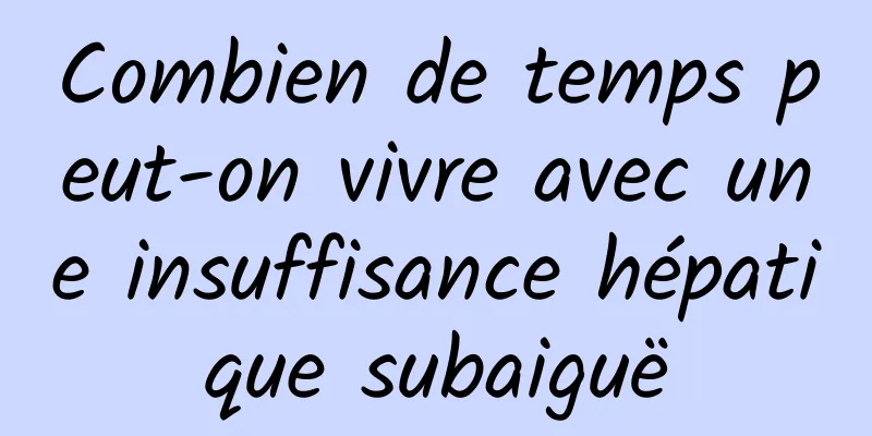 Combien de temps peut-on vivre avec une insuffisance hépatique subaiguë