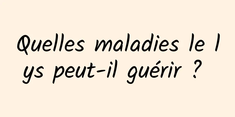 Quelles maladies le lys peut-il guérir ? 