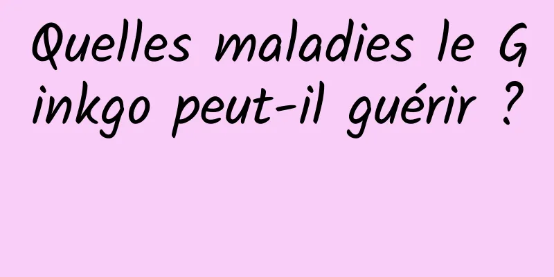 Quelles maladies le Ginkgo peut-il guérir ? 