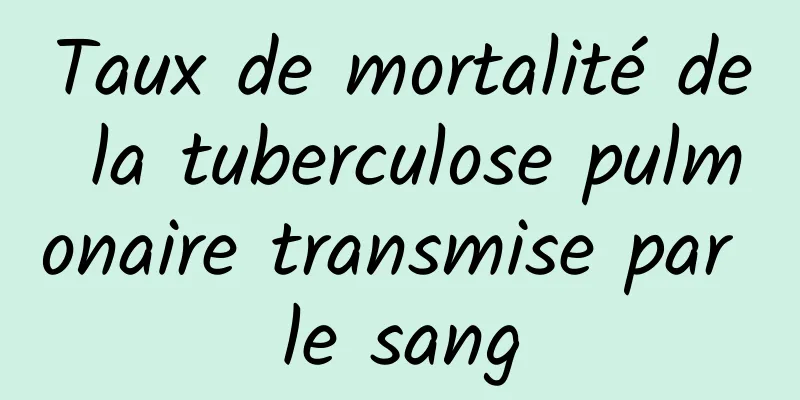 Taux de mortalité de la tuberculose pulmonaire transmise par le sang
