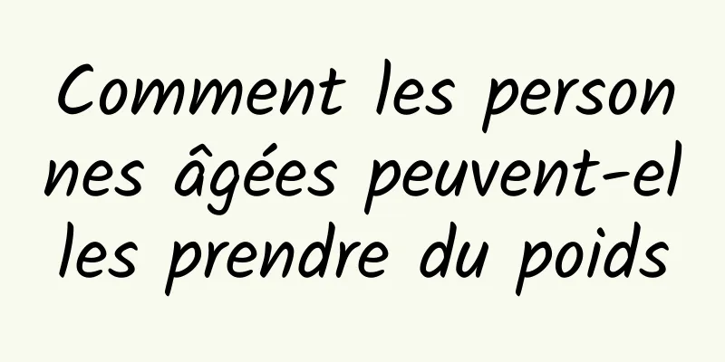 Comment les personnes âgées peuvent-elles prendre du poids