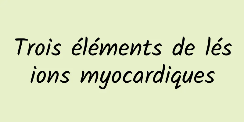 Trois éléments de lésions myocardiques