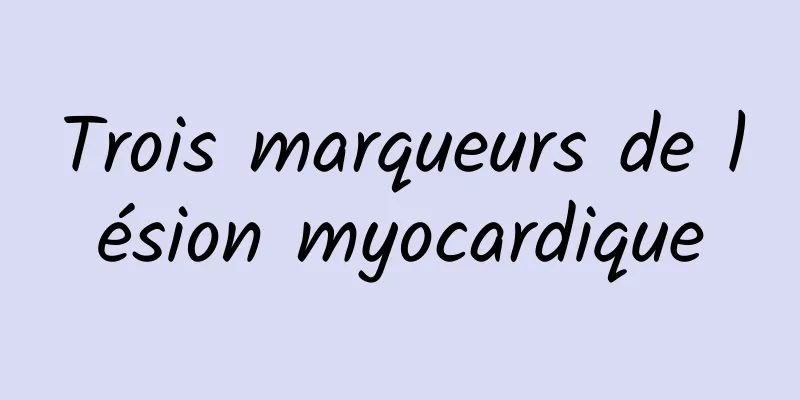 Trois marqueurs de lésion myocardique