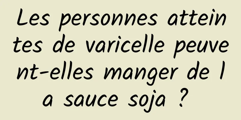 Les personnes atteintes de varicelle peuvent-elles manger de la sauce soja ? 