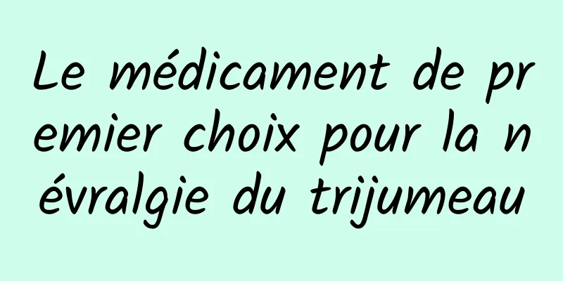 Le médicament de premier choix pour la névralgie du trijumeau