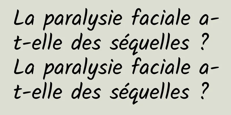 La paralysie faciale a-t-elle des séquelles ? La paralysie faciale a-t-elle des séquelles ? 