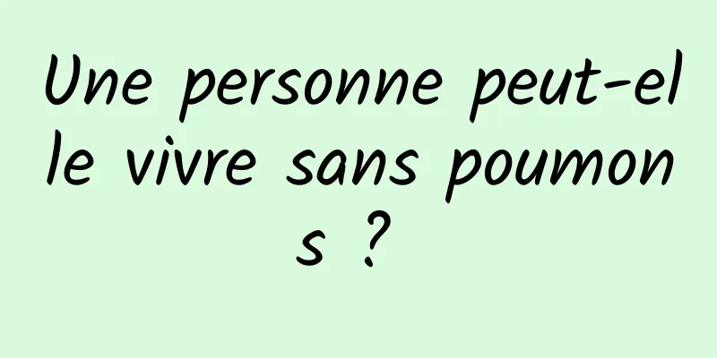 Une personne peut-elle vivre sans poumons ? 
