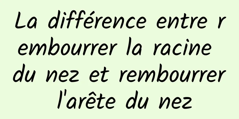 La différence entre rembourrer la racine du nez et rembourrer l'arête du nez