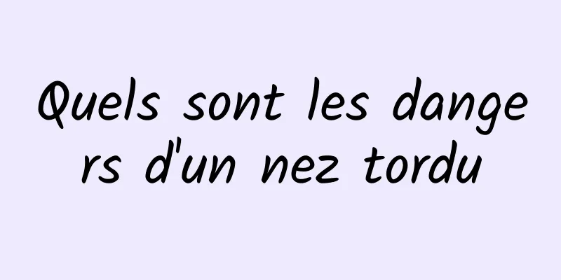Quels sont les dangers d'un nez tordu