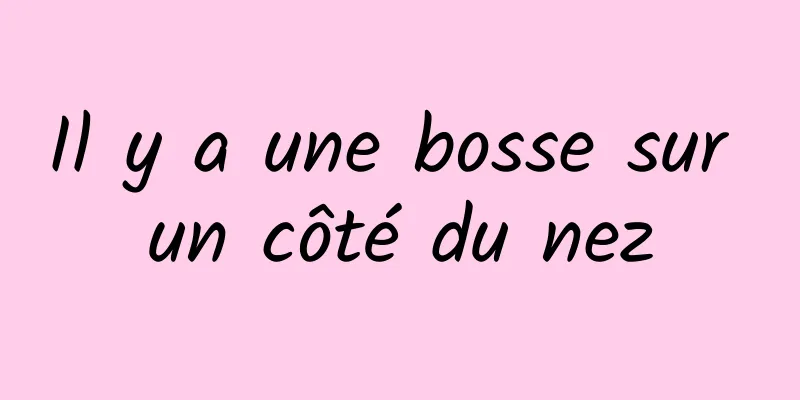 Il y a une bosse sur un côté du nez