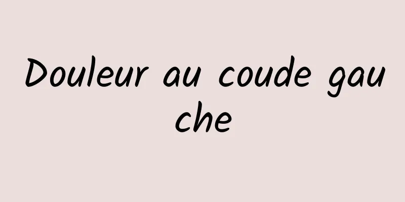 Douleur au coude gauche