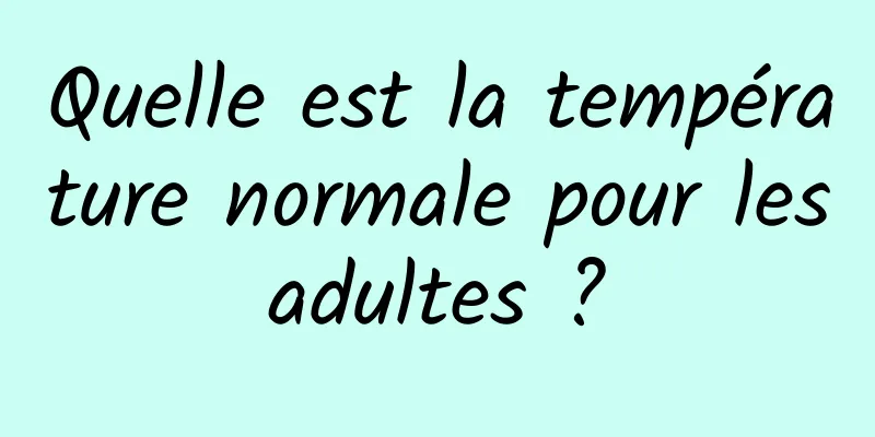 Quelle est la température normale pour les adultes ? 