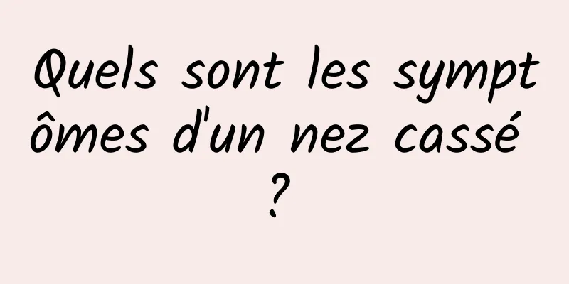 Quels sont les symptômes d'un nez cassé ? 