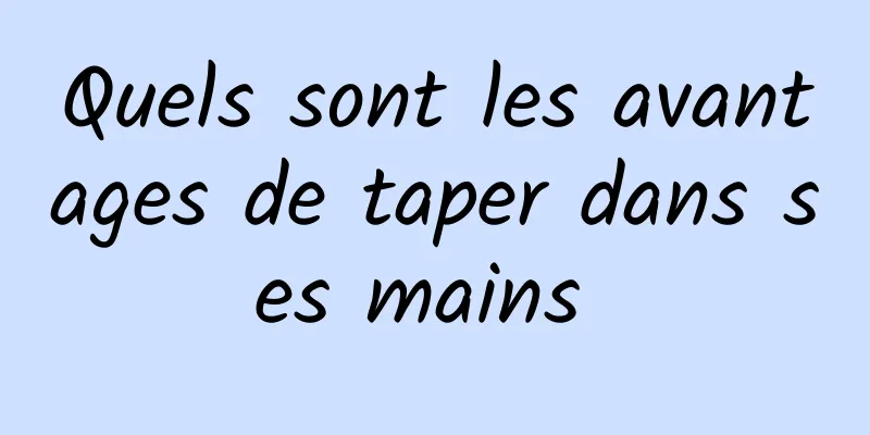 Quels sont les avantages de taper dans ses mains 