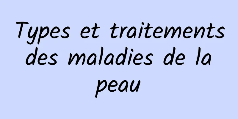 Types et traitements des maladies de la peau