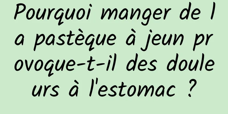 Pourquoi manger de la pastèque à jeun provoque-t-il des douleurs à l'estomac ?