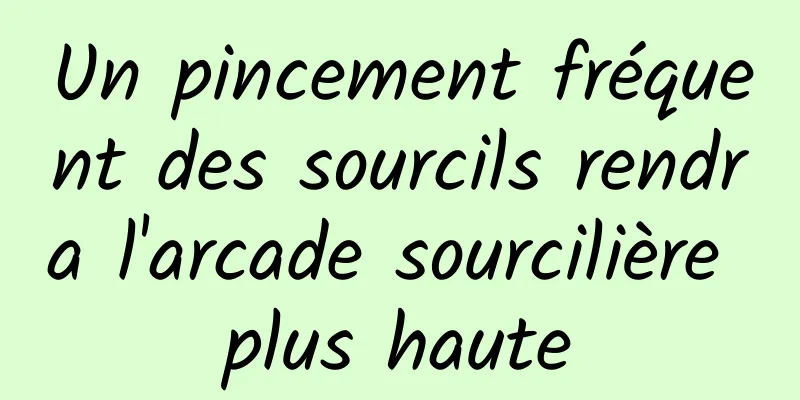 Un pincement fréquent des sourcils rendra l'arcade sourcilière plus haute