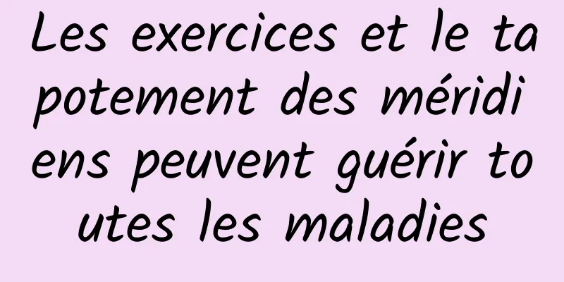 Les exercices et le tapotement des méridiens peuvent guérir toutes les maladies