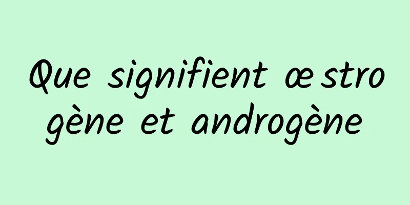 Que signifient œstrogène et androgène