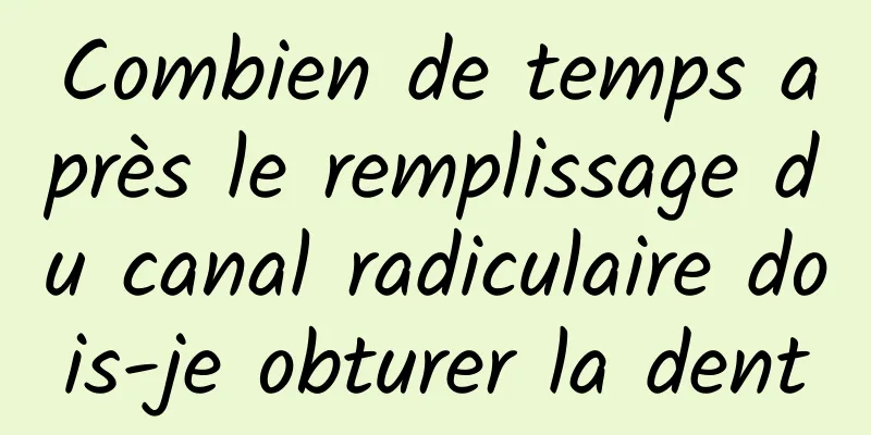 Combien de temps après le remplissage du canal radiculaire dois-je obturer la dent