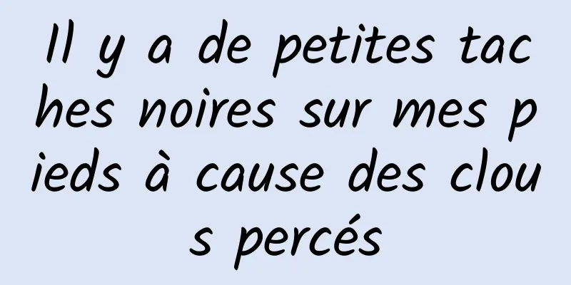 Il y a de petites taches noires sur mes pieds à cause des clous percés