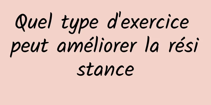 Quel type d'exercice peut améliorer la résistance