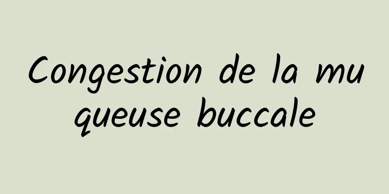 Congestion de la muqueuse buccale