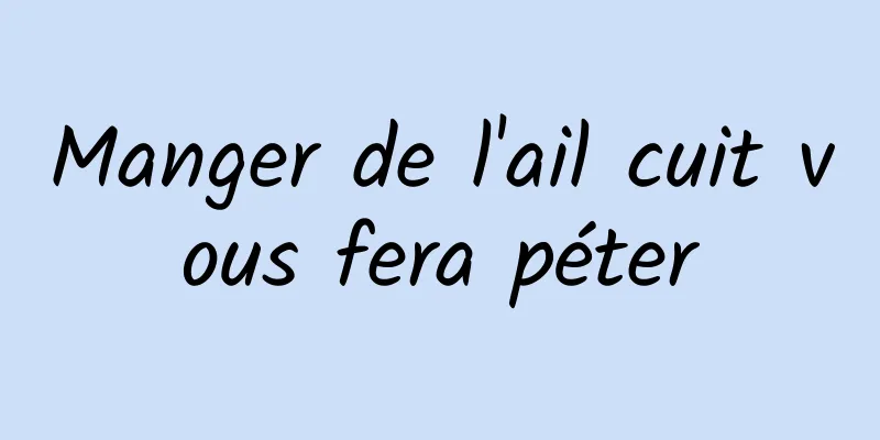 Manger de l'ail cuit vous fera péter