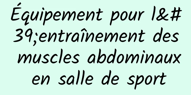 Équipement pour l'entraînement des muscles abdominaux en salle de sport