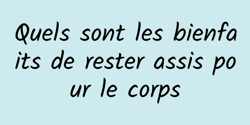 Quels sont les bienfaits de rester assis pour le corps